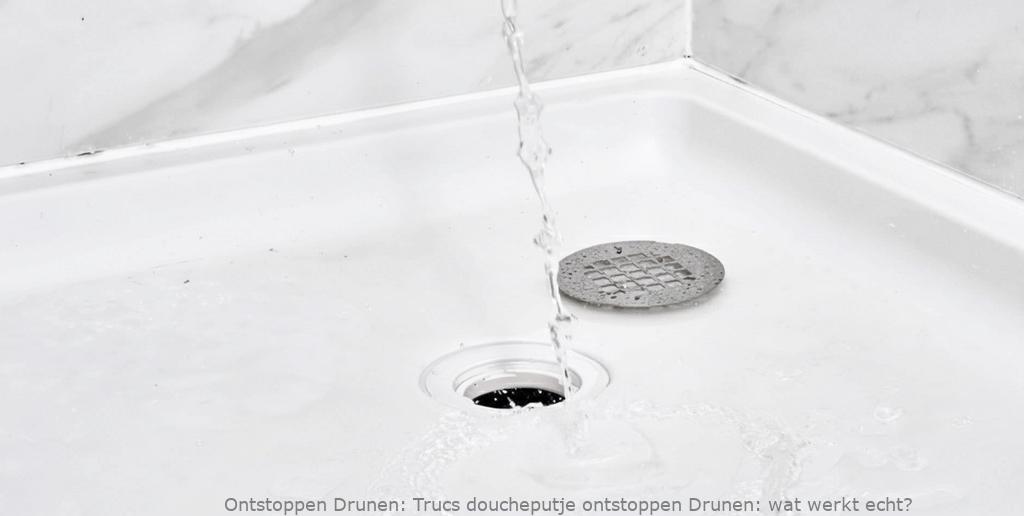 Trucs doucheputje ontstoppen Drunen: wat werkt echt?